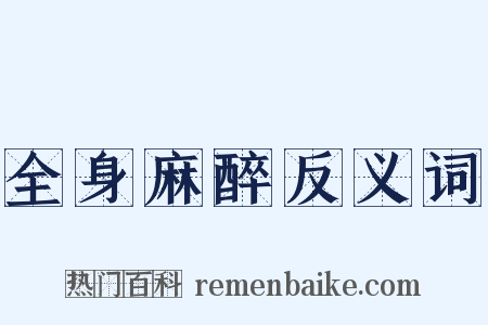 全身麻醉反义词是什么意思的图片